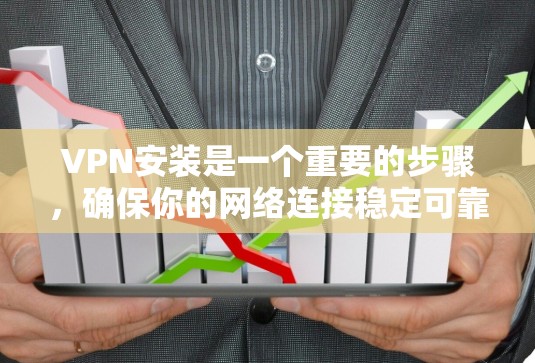 VPN安装是一个重要的步骤，确保你的网络连接稳定可靠。以下是一步到位的VPN安装教程