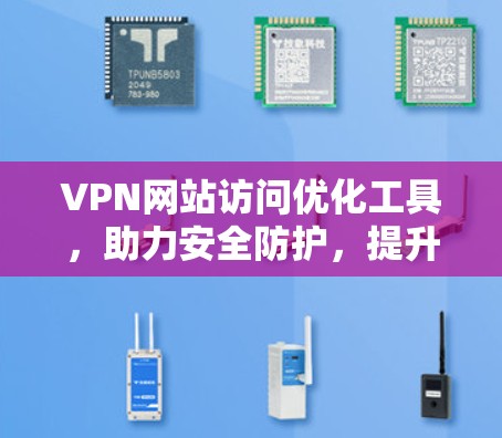 VPN网站访问优化工具，助力安全防护，提升用户体验