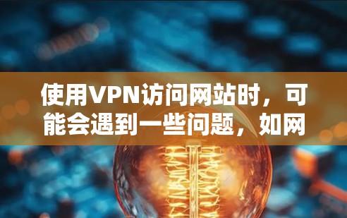 使用VPN访问网站时,可能会遇到一些问题,如网络连接不稳定、IP地址隐藏、访问权限不足等。以下是一些常见的问题及解决方法