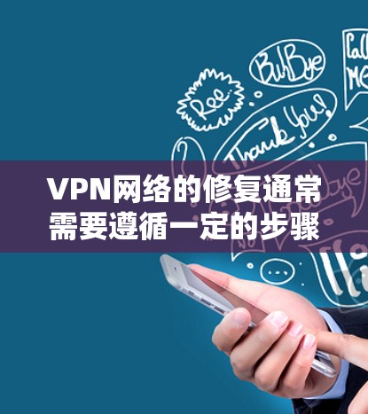 VPN网络的修复通常需要遵循一定的步骤,以确保网络的安全和稳定。以下是一些常见的修复方法,适用于大多数VPN网络