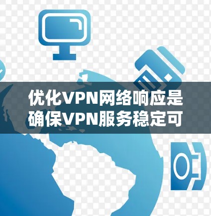 优化VPN网络响应是确保VPN服务稳定可靠的关键步骤。以下是一些步骤和建议，帮助您更好地优化网络响应