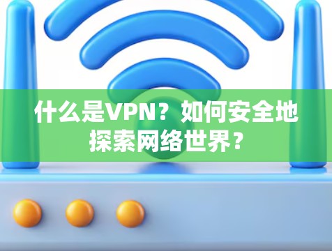 什么是VPN?如何安全地探索网络世界?