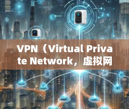 VPN(Virtual Private Network,虚拟网络)是通过网络技术将内部通信从网络层分离出来,形成一个独立的内部网络。它通常用于保护用户在互联网上的隐私和安全