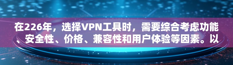 在226年，选择VPN工具时，需要综合考虑功能、安全性、价格、兼容性和用户体验等因素。以下是对不同类别的VPN工具的综合比较