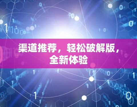 渠道推荐，轻松破解版，全新体验
