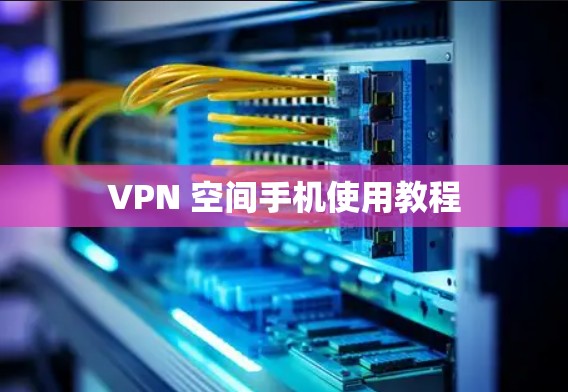 VPN 空间手机使用教程