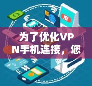 为了优化VPN手机连接，您可以按照以下步骤进行操作