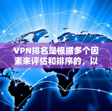 VPN排名是根据多个因素来评估和排序的，以下是基于多个重要指标的VPN排名