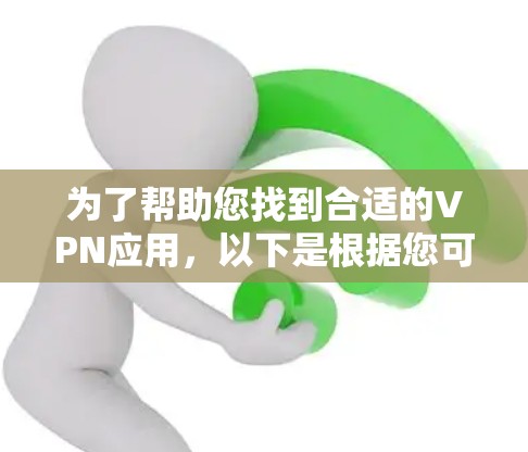 为了帮助您找到合适的VPN应用，以下是根据您可能的需求进行的推荐，分为学生、商务人士、旅行者和需要多设备连接的用户群体