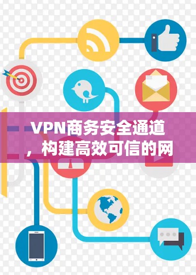 VPN商务安全通道，构建高效可信的网络空间防护体系