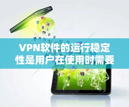 VPN软件的运行稳定性是用户在使用时需要考虑的重要因素，因为它直接影响到数据的安全性和网络的可靠运行。以下是一些关于VPN软件运行稳定性的一些关键点