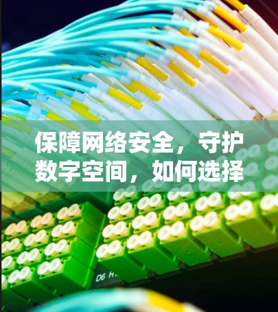 保障网络安全，守护数字空间，如何选择可靠的VPN