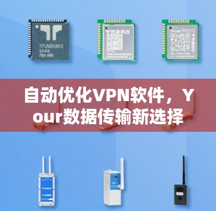自动优化VPN软件，Your数据传输新选择