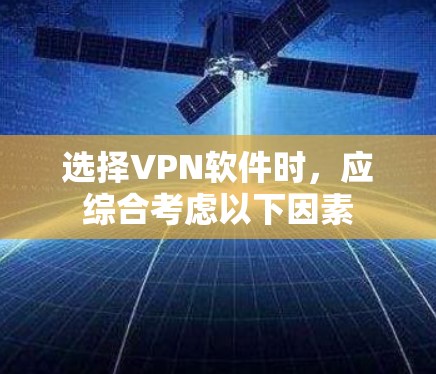 选择VPN软件时，应综合考虑以下因素