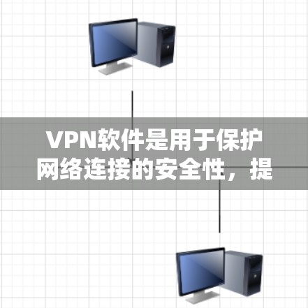 VPN软件是用于保护网络连接的安全性，提供VPN服务的软件。以下是下载VPN软件的步骤