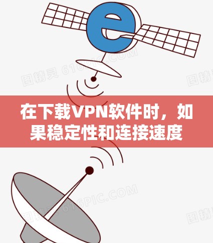 在下载VPN软件时，如果稳定性和连接速度存在问题，可以按照以下步骤进行处理