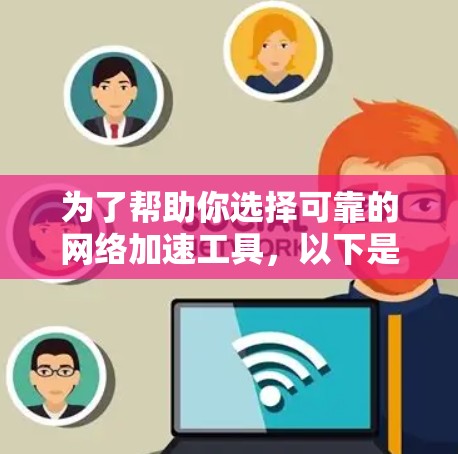 为了帮助你选择可靠的网络加速工具，以下是一些推荐和步骤说明