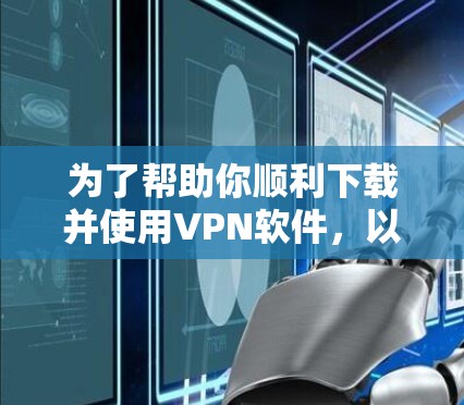 为了帮助你顺利下载并使用VPN软件,以下是一步步的指南