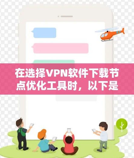 在选择VPN软件下载节点优化工具时,以下是一个结构化的总结,帮助您做出明智的选择