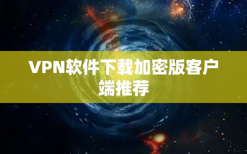 VPN软件下载加密版客户端推荐