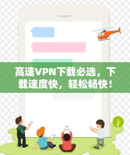 高速VPN下载必选,下载速度快,轻松畅快!