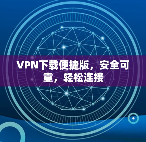 VPN下载便捷版，安全可靠，轻松连接