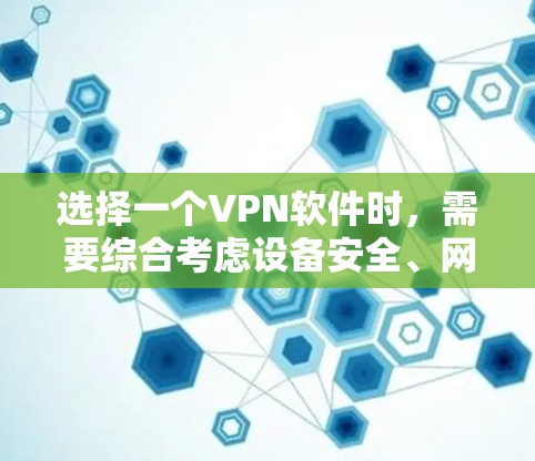 选择一个VPN软件时，需要综合考虑设备安全、网络连接、安全性、安全测试和网络设备的安全性。以下是一些关键点和步骤，帮助你做出明智的选择
