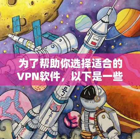 为了帮助你选择适合的VPN软件,以下是一些推荐的步骤和考虑因素