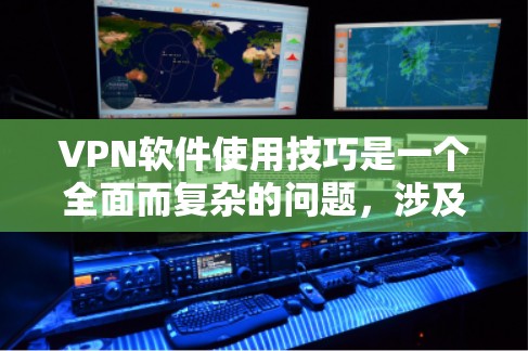 VPN软件使用技巧是一个全面而复杂的问题，涉及多个方面，从技术到安全，再到策略和学习。以下是一个结构化的指南，帮助您更好地理解和应用这些技巧