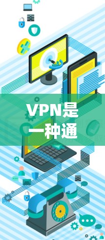 VPN是一种通过虚拟网络绕过物理网络的技术，帮助用户安全访问外部服务器或资源。以下是关于VPN的详细分析
