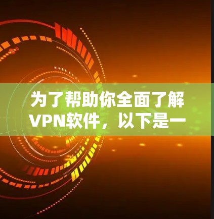 为了帮助你全面了解VPN软件，以下是一些推荐的软件及其特点，供你参考