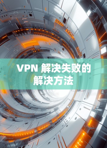 VPN 解决失败的解决方法