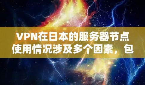 VPN在日本的服务器节点使用情况涉及多个因素，包括但不限于网络基础设施、服务器管理、安全性和国际需求等。以下是一些可能的情况和挑战
