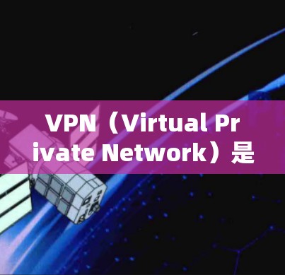 VPN（Virtual Private Network）是通过网络技术将内部网络与外部网络隔离，实现用户在线访问互联网资源的一种方式。以下是关于VPN的一些关键点