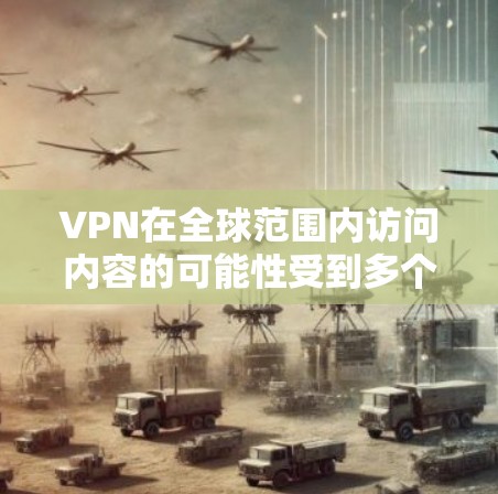 VPN在全球范围内访问内容的可能性受到多个因素的影响，包括技术、文化、法律和用户身份等。然而，由于这些因素的差异性，VPN在全球使用时可能面临诸多挑战。以下是对 VPN 在全球使用中的思考