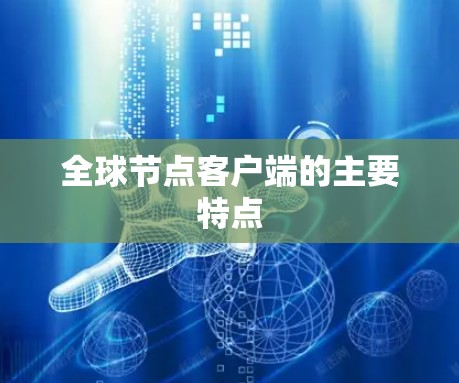 全球节点客户端的主要特点