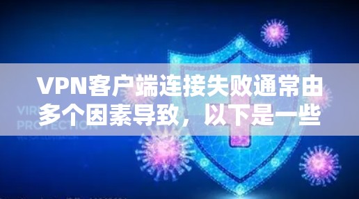 <strong>VPN客户端</strong>连接失败通常由多个因素导致,以下是一些常见的原因和解决方法