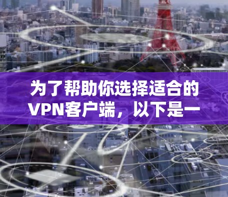 为了帮助你选择适合的<strong>VPN客户端</strong>,以下是一些综合考虑的因素和推荐步骤
