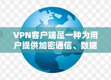 <strong>VPN客户端</strong>是一种为用户提供加密通信、数据传输和安全保护的网络服务工具。它通过网络技术实现对用户的访问控制和数据加密,保护用户的数据安全和隐私
