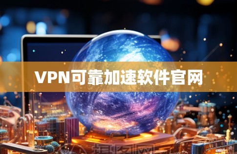 VPN可靠加速软件官网