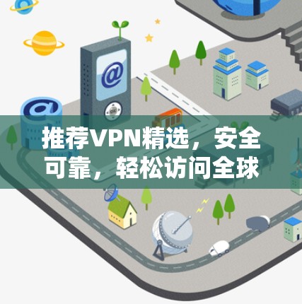 推荐VPN精选,安全可靠,轻松访问全球网络