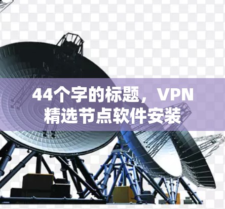 44个字的标题,VPN精选节点软件安装