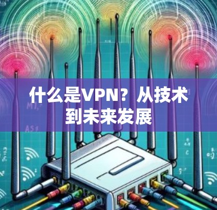 什么是VPN?从技术到未来发展