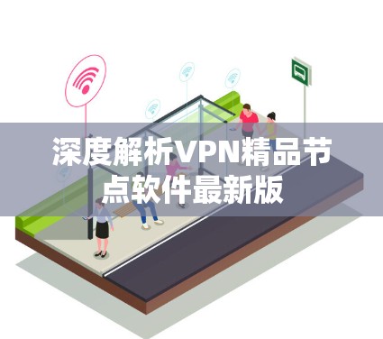 深度解析VPN精品节点软件最新版