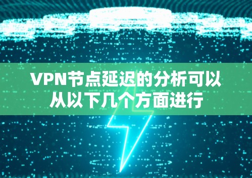 VPN节点延迟的分析可以从以下几个方面进行