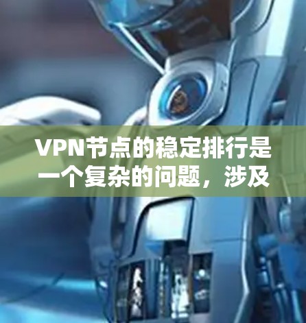 VPN节点的稳定排行是一个复杂的问题,涉及多个因素。以下是对VPN节点稳定排行的详细分析和建议