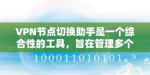 VPN节点切换助手是一个综合性的工具,旨在管理多个VPN节点,包括手动操作和自动化配置。以下是对该助手的详细分步说明