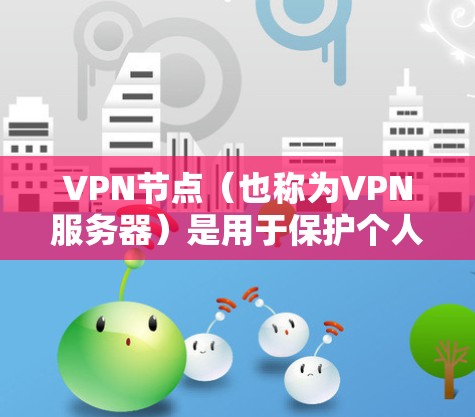VPN节点(也称为VPN服务器)是用于保护个人数据或在线内容安全传输的服务器。以下是一些关于VPN节点连接的常见问题和解决方案