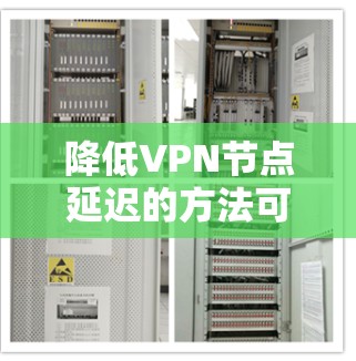 降低VPN节点延迟的方法可以从以下几个方面入手