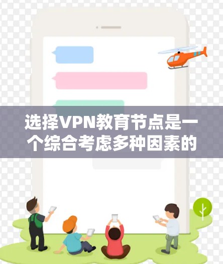 选择VPN教育节点是一个综合考虑多种因素的过程,以确保安全、可靠和满足学习需求。以下是一步步的建议